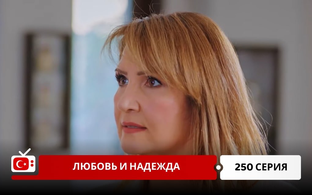 Любовь и надежда 250 серия