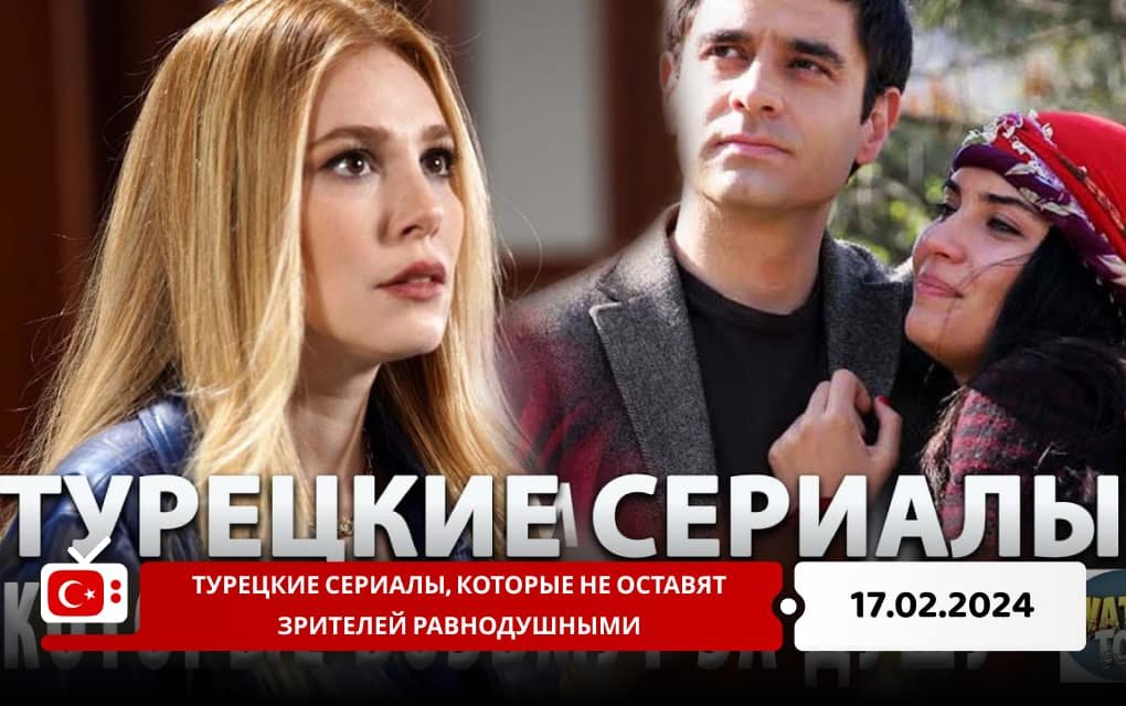 Турецкие сериалы, которые не оставят зрителей равнодушными