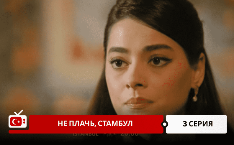 Не плачь, Стамбул 3 серия